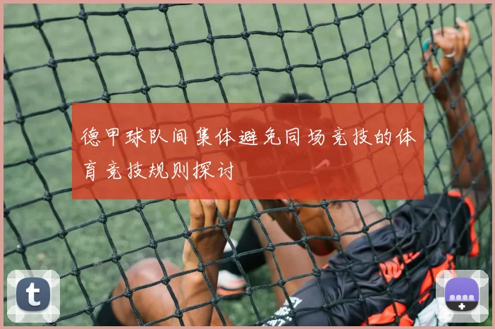 德甲球队间集体避免同场竞技的体育竞技规则探讨