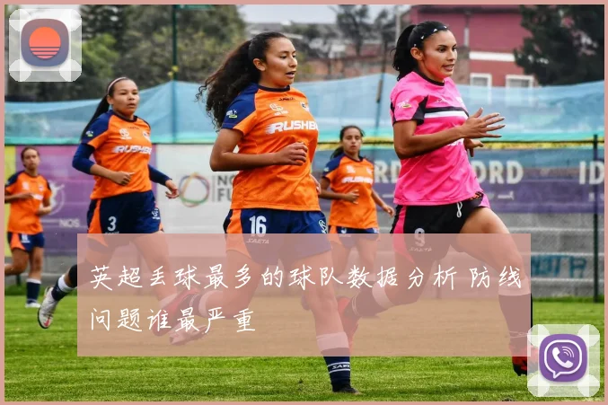 英超丢球最多的球队数据分析 防线问题谁最严重